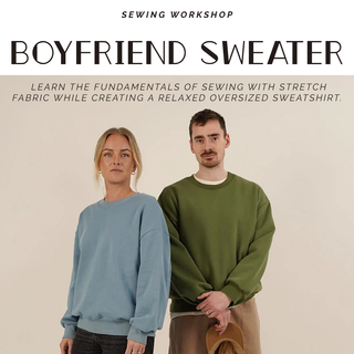Boyfriend Sweater Sewing Workshop (Intro to Stretch)